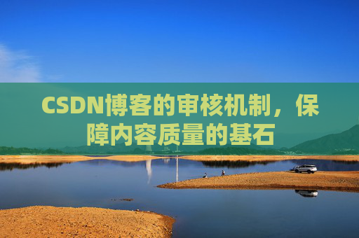 CSDN博客的审核机制,保障内容质量的基石